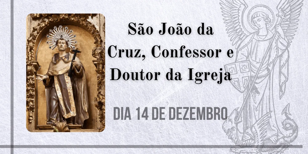 No momento, você está visualizando 14/12 – São João da Cruz, Confessor e Doutor da Igreja