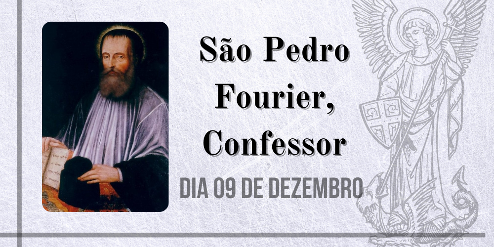 No momento, você está visualizando 09/12 – São Pedro Fourier, Confessor