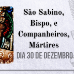 30/12 – São Sabino, Bispo, e Companheiros, Mártires