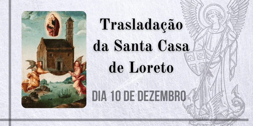 No momento, você está visualizando 10/12 – Trasladação da Santa Casa de Loreto