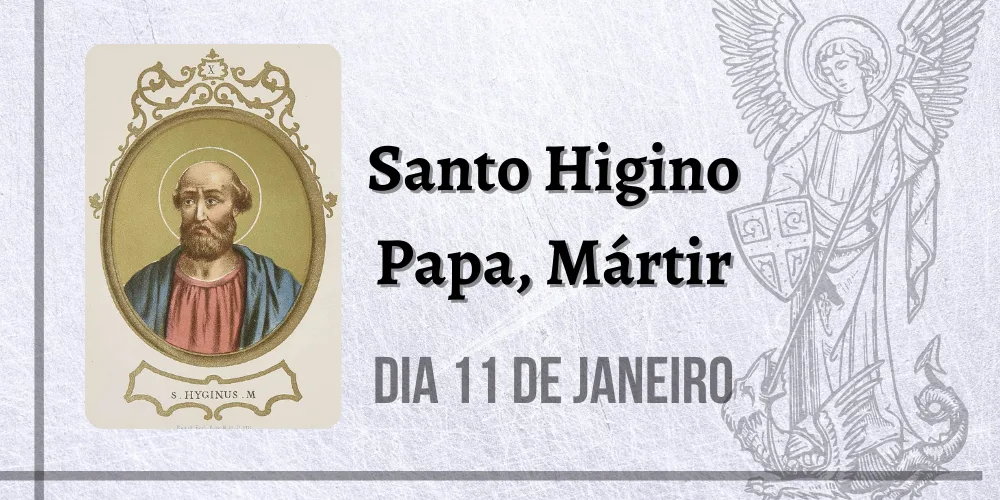 No momento, você está visualizando 11/01 – Santo Higino Papa, Mártir