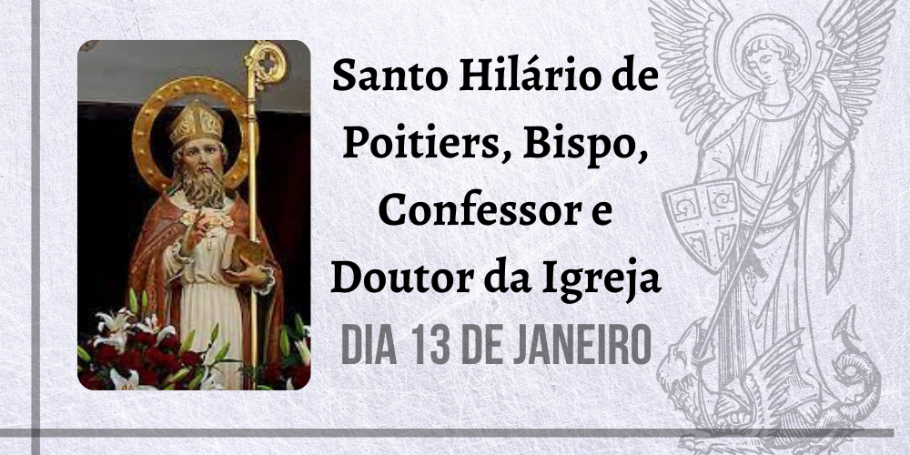No momento, você está visualizando 13/01 – Santo Hilário de Poitiers, Bispo, Confessor e Doutor da Igreja