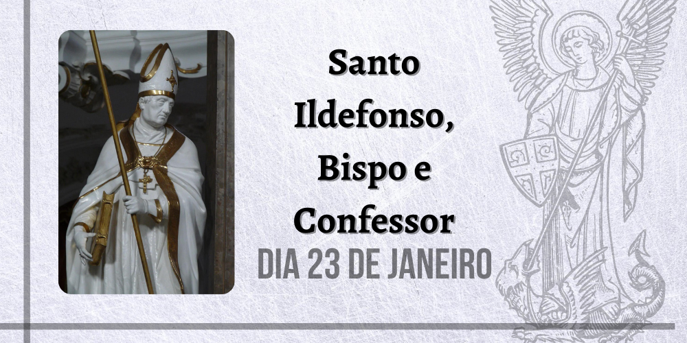 No momento, você está visualizando 23/01 – Santo Ildefonso, Bispo e Confessor