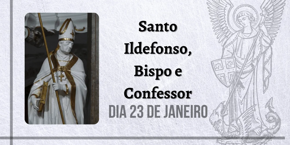 No momento, você está visualizando 23/01 – Santo Ildefonso, Bispo e Confessor