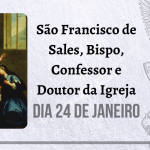 24/01 – São Francisco de Sales, Bispo, Confessor e Doutor da Igreja