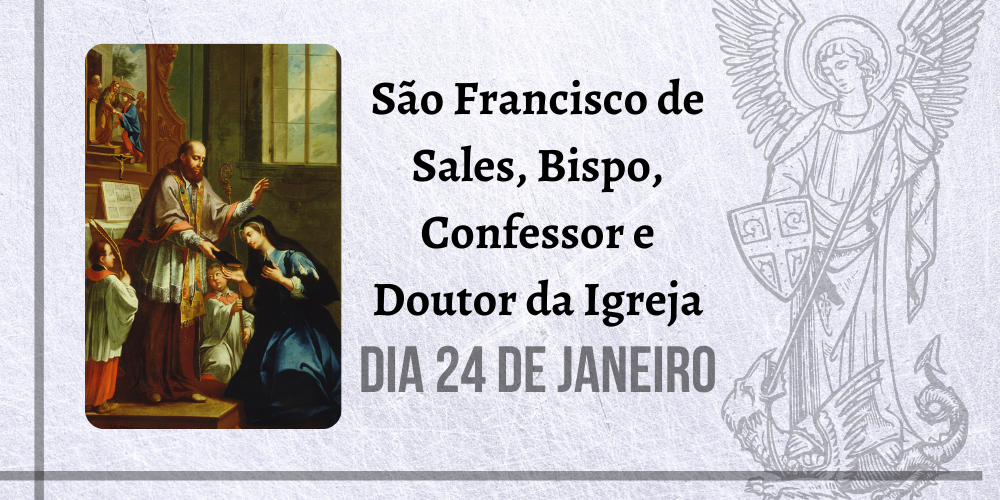 No momento, você está visualizando 24/01 – São Francisco de Sales, Bispo, Confessor e Doutor da Igreja