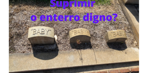 Lei de Dignidade do Nascituro, o enterro digno