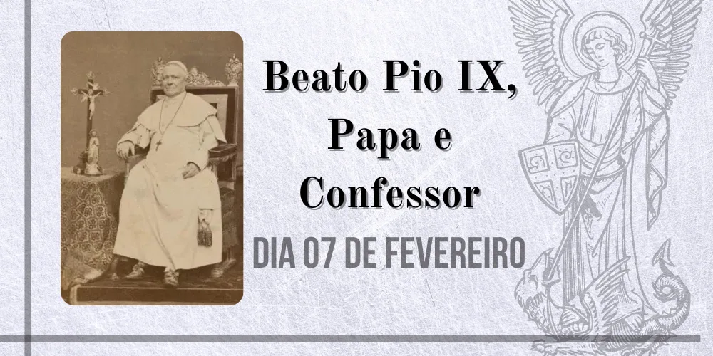 No momento, você está visualizando 07/02 – Beato Pio IX, Papa e Confessor