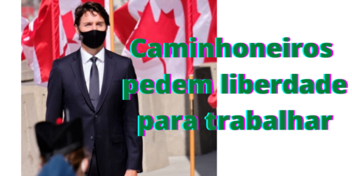 Caminhoneiros lutam pela liberdade; socialismo de Trudeau mostra face totalitária