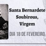 18/02 – Santa Bernardete Soubirous, Virgem. Quarta-feira de Cinzas