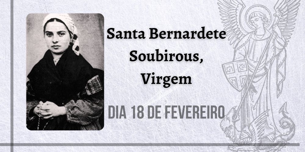 No momento, você está visualizando 18/02 – Santa Bernardete Soubirous, Virgem