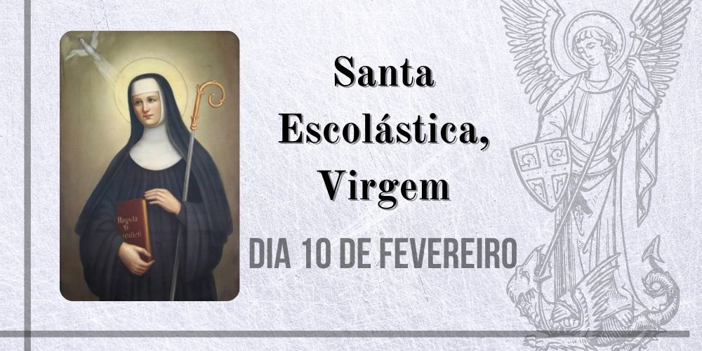 No momento, você está visualizando 10/02 – Santa Escolástica, Virgem