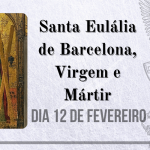 12/02 – Santa Eulália de Barcelona, Virgem e Mártir