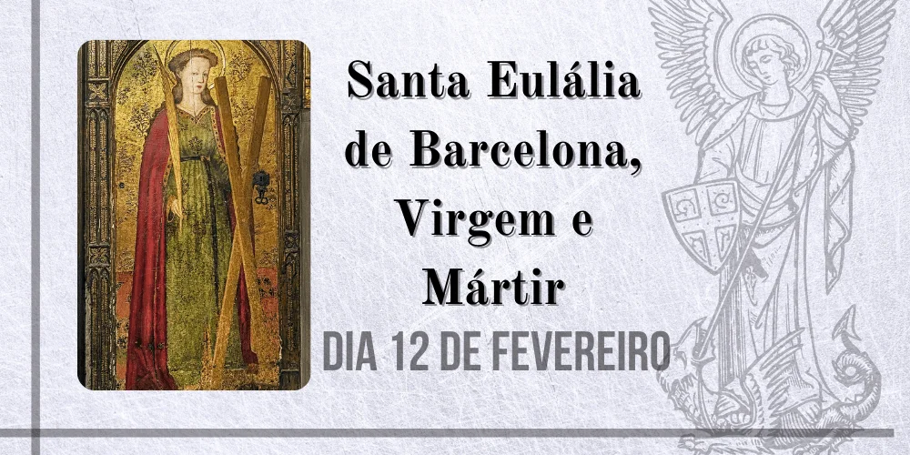 No momento, você está visualizando 12/02 – Santa Eulália de Barcelona, Virgem e Mártir