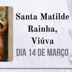 14/03 – Santa Matilde Rainha, Viúva