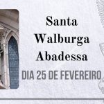 25/02 – Santa Walburga Abadessa, Virgem