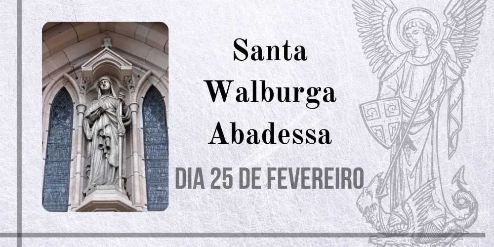 No momento, você está visualizando 25/02 – Santa Walburga Abadessa, Virgem