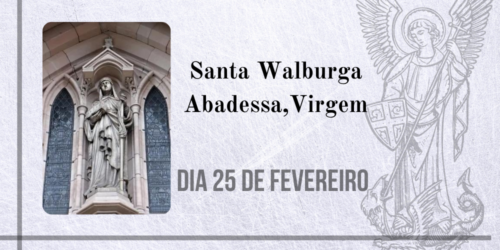 25/02 – Santa Walburga Abadessa, Virgem