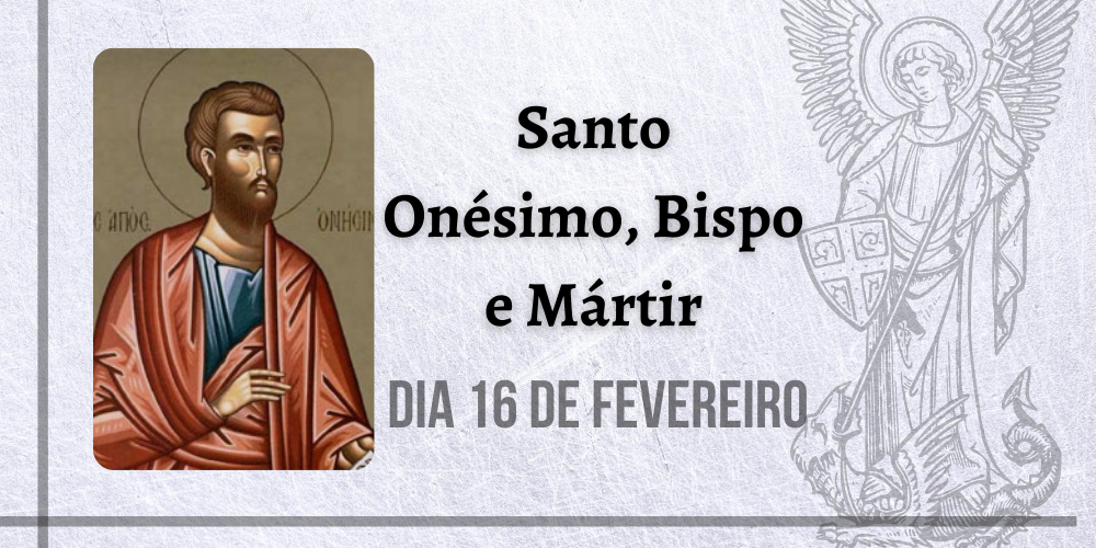No momento, você está visualizando 16/02 – Santo Onésimo, Bispo e Mártir