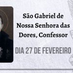 27/02 – São Gabriel de Nossa Senhora das Dores, Confessor