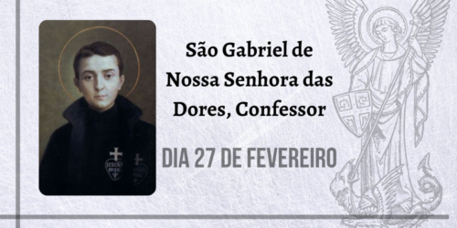 27/02 – São Gabriel de Nossa Senhora das Dores, Confessor