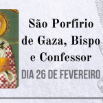 26/02 – São Porfirio de Gaza, Bispo e Confessor