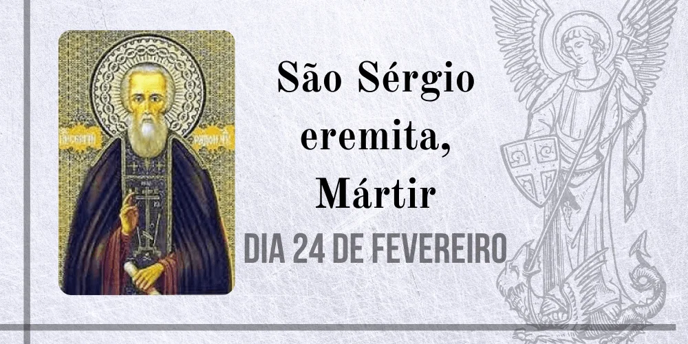 No momento, você está visualizando 24/02 – São Sérgio eremita, Mártir