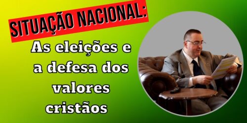 Situação Nacional: As eleições e a defesa dos valores cristãos