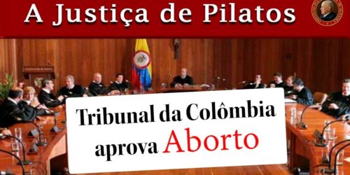 JUSTIÇA de PILATOS e HERODES: ABORTO na COLÔMBIA mostra ATIVISMO JUDICIAL