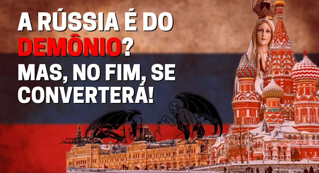 No momento, você está visualizando A Rússia é do demônio? Mas, no fim, se converterá!