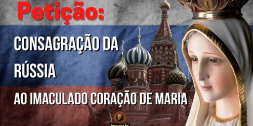A Invasão da Ucrânia e a “Consecratio Russiae”: assine, divulgue a Petição