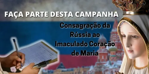 Petição sobre a Consagração da Rússia ao Imaculado Coração de Maria: participe, imprima suas listas