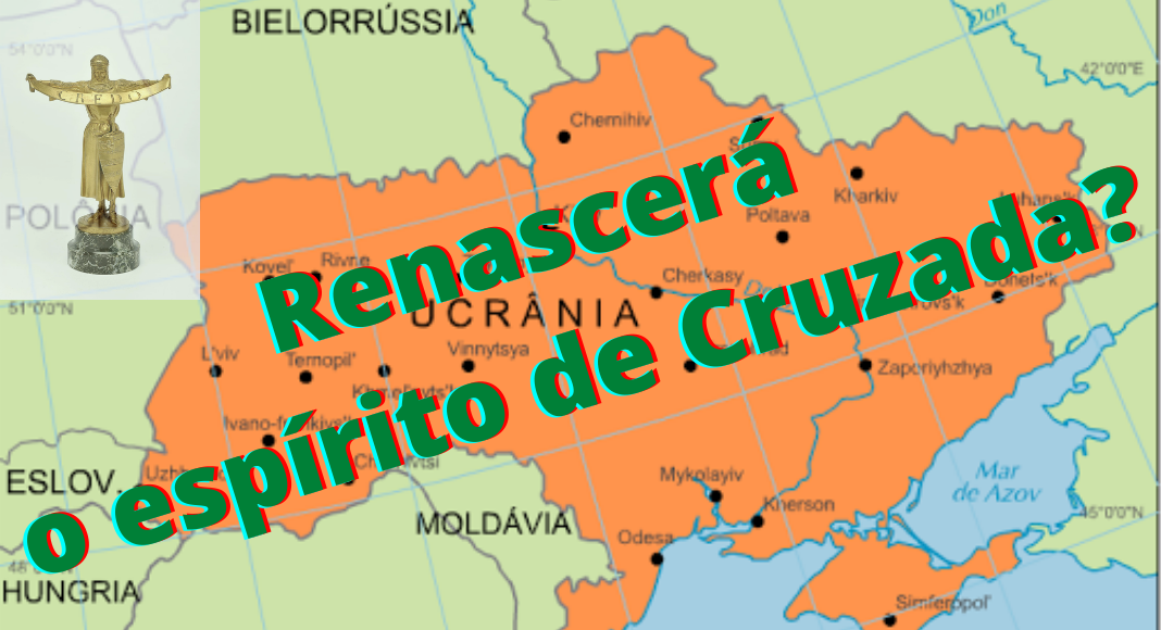 No momento, você está visualizando A Invasão da Ucrânia, a ideia e o espírito de Cruzada