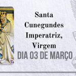 03/03 – Santa Cunegundes Imperatriz, Virgem