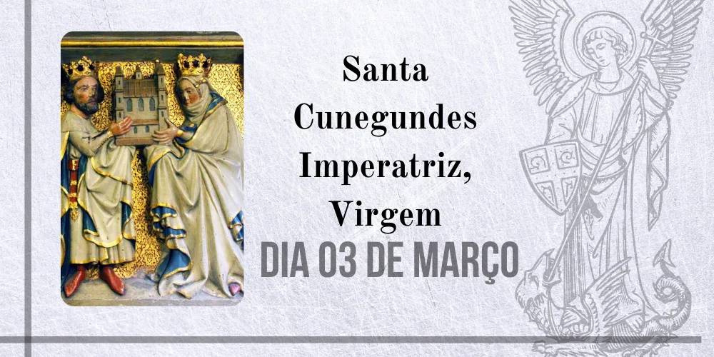 No momento, você está visualizando 03/03 – Santa Cunegundes Imperatriz, Virgem