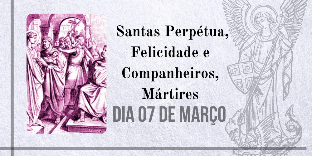 No momento, você está visualizando 07/03 – Santas Perpétua, Felicidade e Companheiros, Mártires