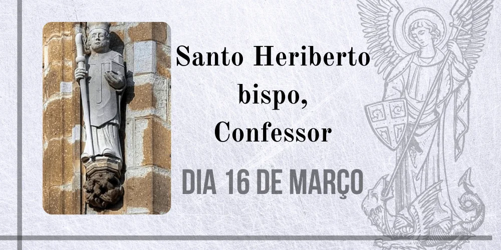 No momento, você está visualizando 16/03 – Santo Heriberto bispo, Confessor