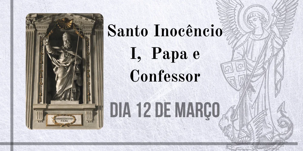 No momento, você está visualizando 12/03 – Santo Inocêncio I, Papa e Confessor