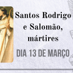 13/03 – Santos Rodrigo e Salomão, mártires