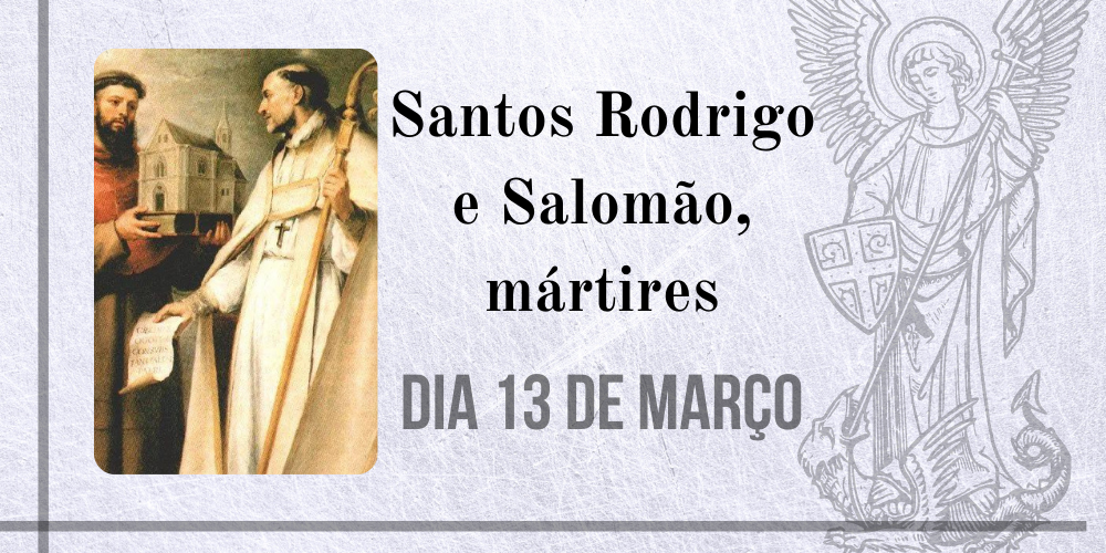 No momento, você está visualizando 13/03 – Santos Rodrigo e Salomão, mártires