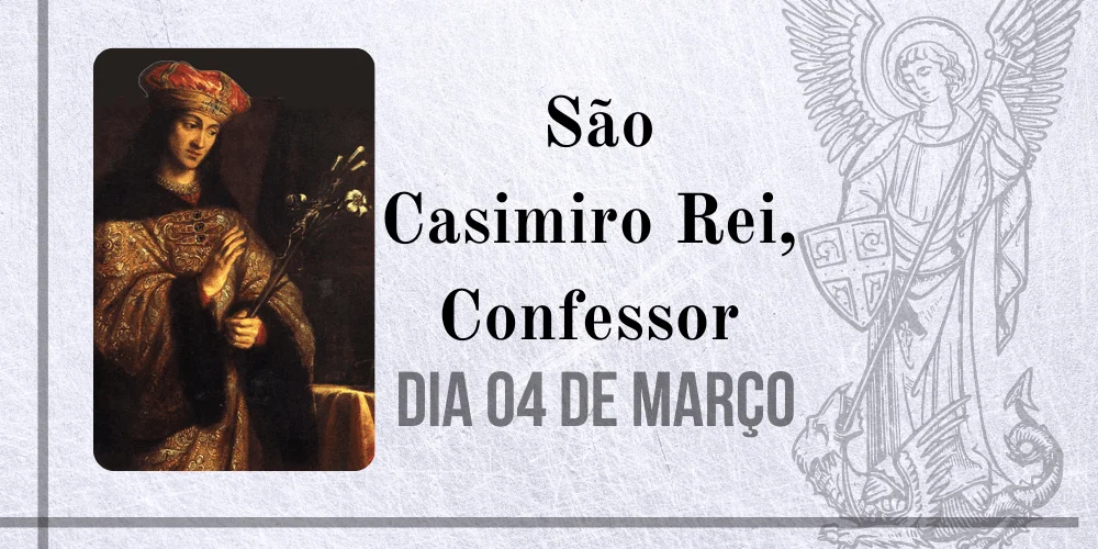 No momento, você está visualizando 04/03 – São Casimiro Rei, Confessor
