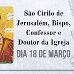 18/03 – São Cirilo de Jerusalém, Bispo, Confessor e Doutor da Igreja