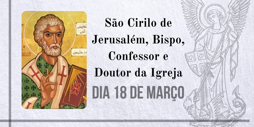 No momento, você está visualizando 18/03 – São Cirilo de Jerusalém, Bispo, Confessor e Doutor da Igreja