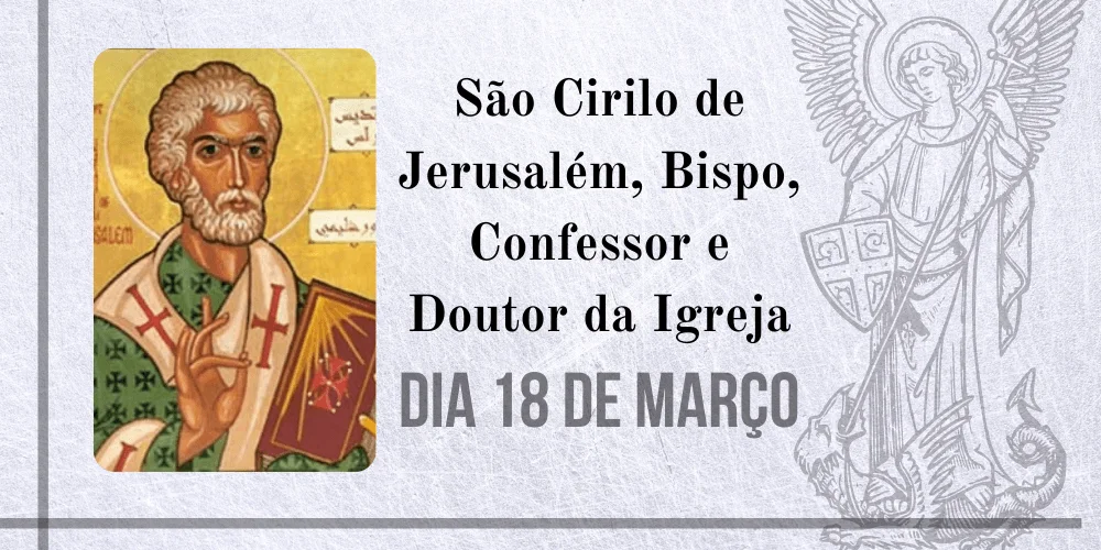 No momento, você está visualizando 18/03 – São Cirilo de Jerusalém, Bispo, Confessor e Doutor da Igreja