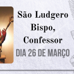26/03 – São Ludgero Bispo, Confessor