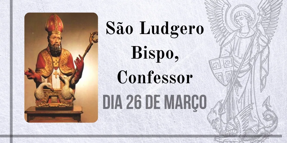 No momento, você está visualizando 26/03 – São Ludgero Bispo, Confessor