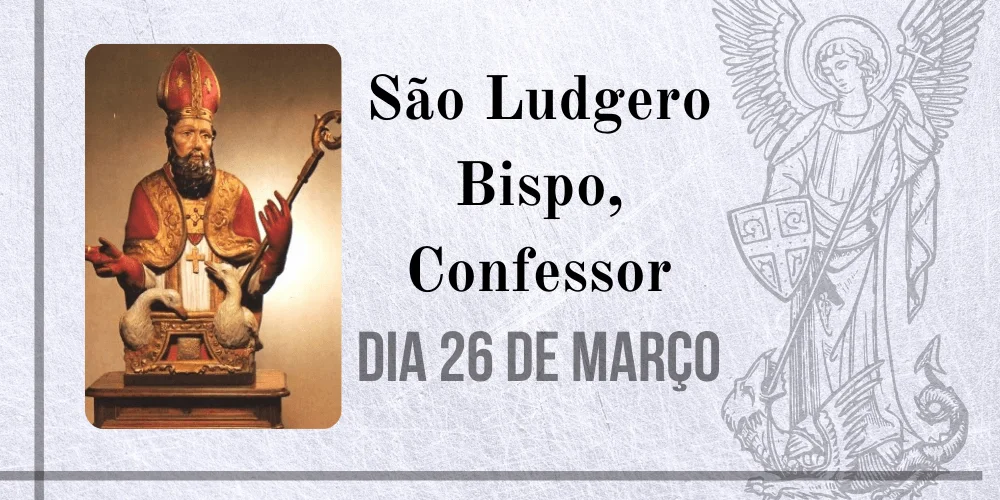 No momento, você está visualizando 26/03 – São Ludgero Bispo, Confessor
