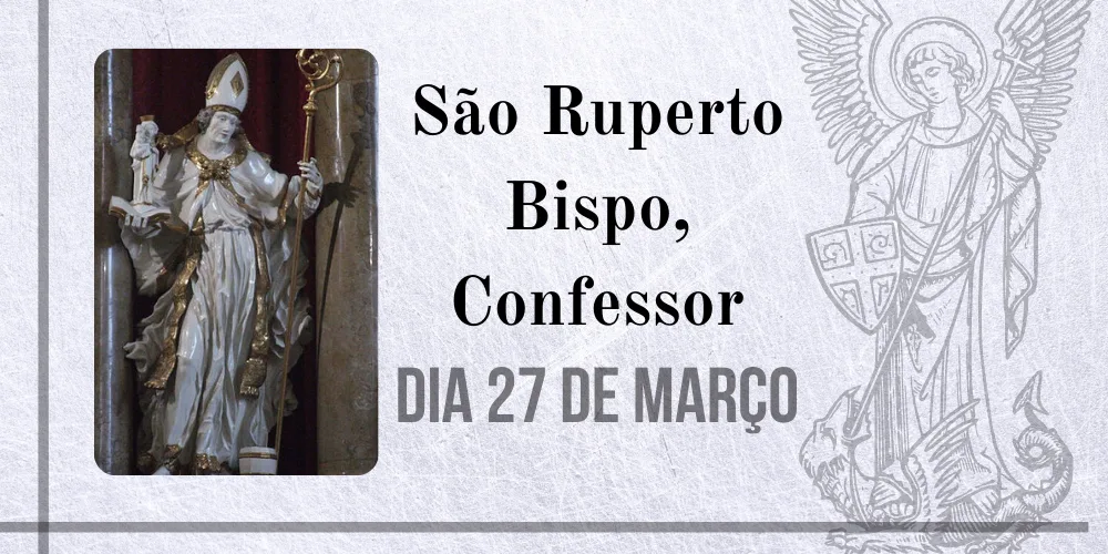 No momento, você está visualizando 27/03 – São Ruperto Bispo, Confessor