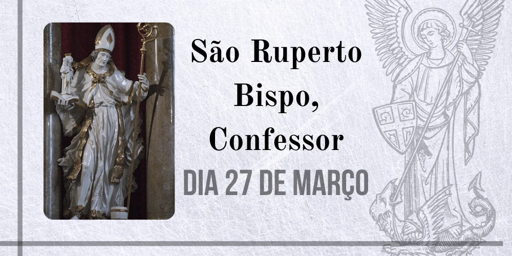 No momento, você está visualizando 27/03 – São Ruperto Bispo, Confessor