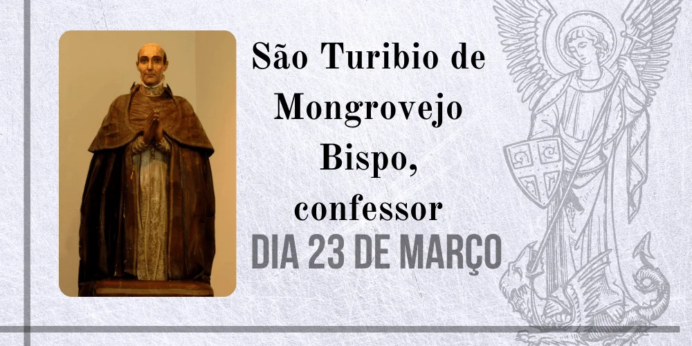 No momento, você está visualizando 23/03 – São Turibio de Mongrovejo Bispo, confessor
